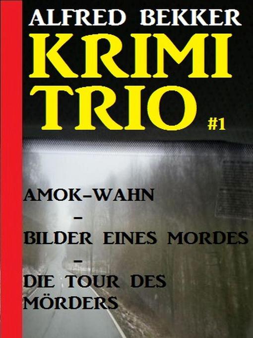 Title details for Krimi Trio Amok Wahn/Bilder eines Mordes/Die Tour des Mörders by Alfred Bekker - Available